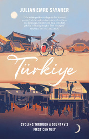 Turkiye (Cycling Through a Country's First Century) by Julian Sayarer, 9781529429954