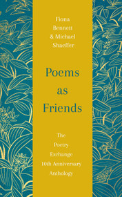 Poems As Friends (The Poetry Exchange Anthology 10th Anniversary Edition) by Fiona L Bennett, Michael Shaeffer, 9781529432459