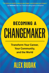 Becoming a Changemaker (Transform Your Career, Your Community, and the World) - 9781538707777 by Alex Budak, 9781538707777