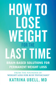 How to Lose Weight for the Last Time (Brain-Based Solutions for Permanent Weight Loss) - 9781538709375 by Katrina Ubell, 9781538709375