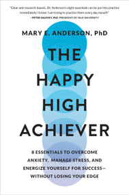 The Happy High Achiever (8 Essentials to Overcome Anxiety, Manage Stress, and Energize Yourself for Success-Without Losing Your Edge) by Mary E Anderson, 9781538722749