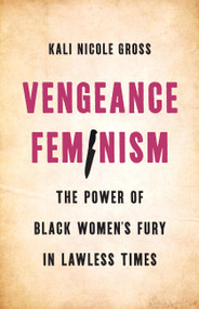 Vengeance Feminism (The Power of Black Women's Fury in Lawless Times) by Kali Gross, 9781541603462