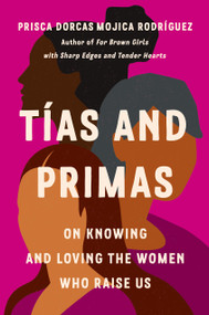 Tías and Primas (On Knowing and Loving the Women Who Raise Us) by Prisca Dorcas Mojica Rodríguez, Josie Del Castillo, 9781541603950