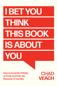I Bet You Think This Book Is About You (How to Avoid the Pitfalls of Pride and Gain the Rewards of Humility) by Chad Veach, 9781546007036