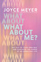 What About Me? (Get Out of Your Own Way and Discover the Power of an Unselfish Life) - 9781546046981 by Joyce Meyer, 9781546046981