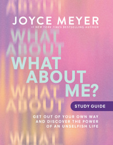 What About Me? Study Guide (Get Out of Your Own Way and Discover the Power of an Unselfish Life) by Joyce Meyer, 9781546046998