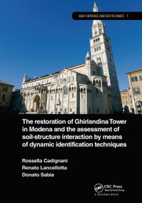 The Restoration of Ghirlandina Tower in Modena and the Assessment of Soil-Structure Interaction by Means of Dynamic Identification Techniques by Rosella Cadignani, Renato Lancellotta, Donato Sabia, 9781032570730