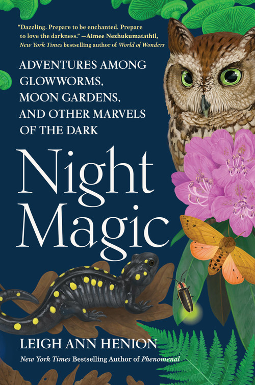Night Magic (Adventures Among Glowworms, Moon Gardens, and Other Marvels of the Dark) by Leigh Ann Henion, 9781643753362