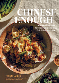 Chinese Enough (Homestyle Recipes for Noodles, Dumplings, Stir-Fries, and More) by Kristina Cho, 9781648293429