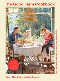 The Good Farm Cookbook (Everyday family recipes for a nourishing, hopeful life - Low Sugar, Ethical Protein, Wholefoods, Gluten Free) by Scott Gooding, Matilda Brown, 9781761500220