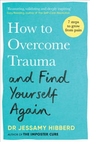 How to Overcome Trauma and Find Yourself Again (Seven Steps to Grow from Pain) by Dr. Jessamy Hibberd, 9781783255535