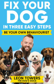 Fix Your Dog in Three Easy Steps (Be Your Own Behaviourist) by Leon Towers, 9781788405003
