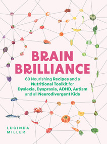 Brain Brilliance (60 Nourishing Recipes And A Nutritional Toolkit For Dyslexia, Dyspraxia, ADHD, Autism and All Neurodivergent Kids) by Lucinda Miller, 9781837831975