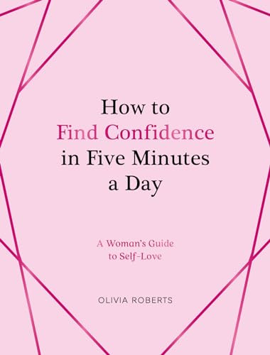 How to Find Confidence in Five Minutes a Day (A Woman's Guide to Self-Love) by Olivia Roberts, 9781837993758