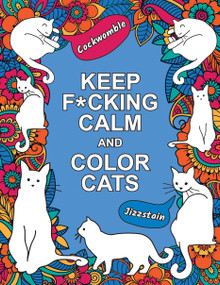 Keep F*cking Calm and Color Cats (An Adult Coloring Book of Foul-Mouthed Felines) by Summersdale Publishers, 9781837994427