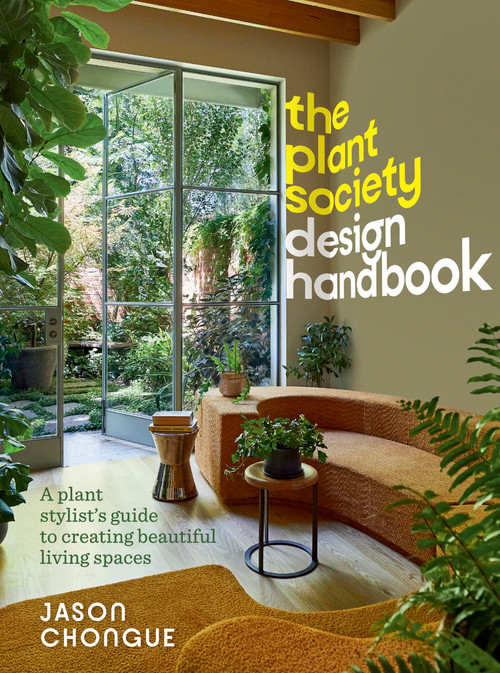 The Plant Society Design Handbook (A plant stylist's guide to creating beautiful living spaces: With 40 step-by-step projects for indoors and out) by Jason Chongue, 9781922616791