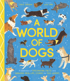 A World of Dogs (A Celebration of Fascinating Facts and Amazing Real-Life Stories for Dog Lovers) by Carlie Sorosiak, Luisa Uribe, 9798887770963