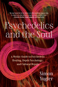 Psychedelics and the Soul (A Mythic Guide to Psychedelic Healing, Depth Psychology, and Cultural Repair) by Simon Yugler, 9798889840640