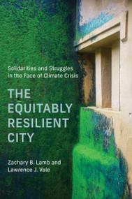 The Equitably Resilient City (Solidarities and Struggles in the Face of Climate Crisis) by Zachary B. Lamb, Lawrence J. Vale, 9780262549868