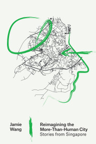 Reimagining the More-Than-Human City (Stories from Singapore) by Jamie Wang, 9780262550932