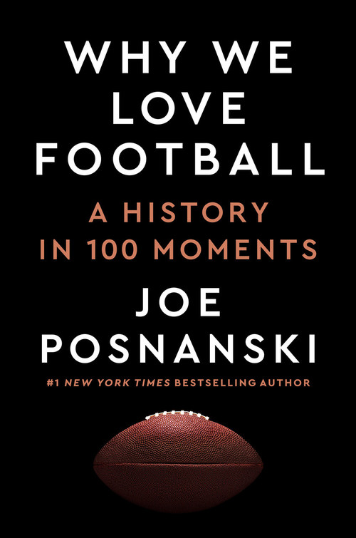 Why We Love Football (A History in 100 Moments) by Joe Posnanski, 9780593475522