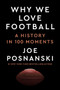 Why We Love Football (A History in 100 Moments) by Joe Posnanski, 9780593475522