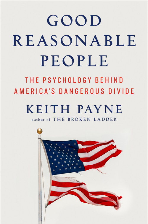 Good Reasonable People (The Psychology Behind America's Dangerous Divide) by Keith Payne, 9780593491942