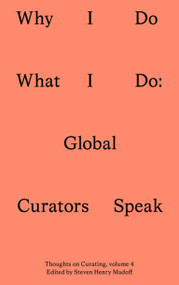 Why I Do What I Do (Global Curators Speak) by Steven Henry Madoff, 9781915609526