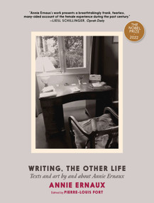 Writing, the Other Life (Texts and art by and about Annie Ernaux) by Annie Ernaux, Pierre-Louis Fort, Sophie Lewis, Emma Ramadan, Ros Schwartz, Dan Simon, Alison L. Strayer, Frank Wynne, 9781644214152