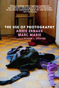 The Use of Photography by Annie Ernaux, Marc Marie, Alison L. Strayer, 9781644214138