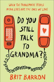 Do You Still Talk to Grandma? (When the Problematic People in Our Lives Are the Ones We Love) by Brit Barron, 9780593594346