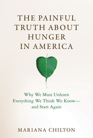 The Painful Truth about Hunger in America (Why We Must Unlearn Everything We Think We Know--and Start Again) by Mariana Chilton, 9780262048309