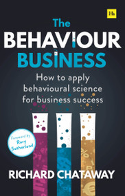 The Behaviour Business (How to apply behavioural science for business success) by Richard Chataway, 9780857197344