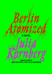 Berlin Atomized (A Novel) by Julia Kornberg, Jack Rockwell, 9781662602856