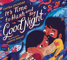 It's Time to Hush and Say Good Night by Chitra Soundar, Sandhya Prabhat, 9781536235531