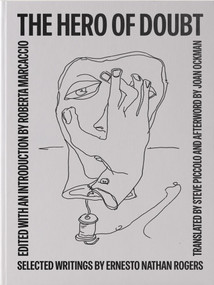 The Hero of Doubt (Selected Writings by Ernesto Nathan Rogers) by Roberta Marcaccio, Roberta Marcaccio, Steve Piccolo, Joan Ockman, 9780262049047