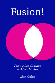 Fusion! (From Alice Coltrane to Moor Mother) by Alex Coles, 9781915609373