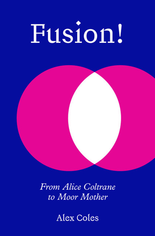 Fusion! (From Alice Coltrane to Moor Mother) by Alex Coles, 9781915609373