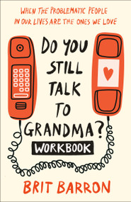 Do You Still Talk to Grandma? Workbook (When the Problematic People in Our Lives Are the Ones We Love) by Brit Barron, 9780593594377