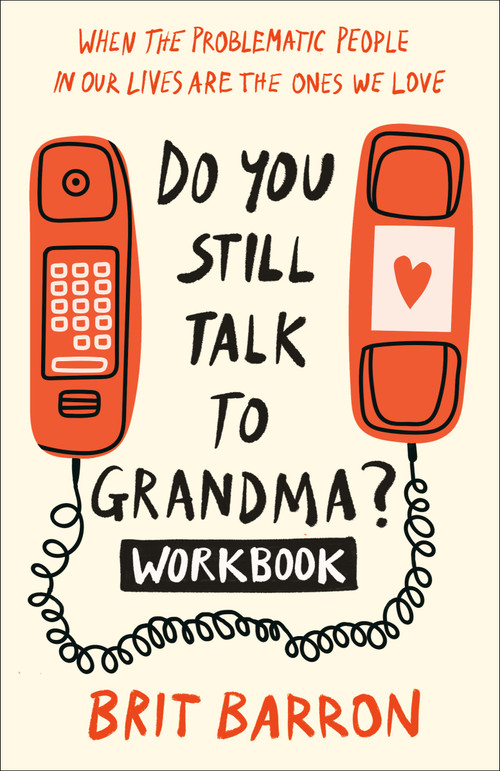 Do You Still Talk to Grandma? Workbook (When the Problematic People in Our Lives Are the Ones We Love) by Brit Barron, 9780593594377