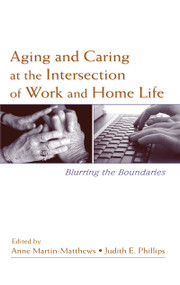 Aging and Caring at the Intersection of Work and Home Life (Blurring the Boundaries) by Anne Martin-Matthews, Judith E. Phillips, 9781138966321