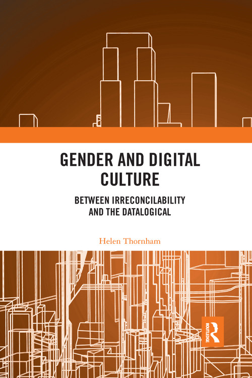 Gender and Digital Culture (Between Irreconcilability and the Datalogical) by Helen Thornham, 9780367903633