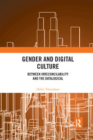 Gender and Digital Culture (Between Irreconcilability and the Datalogical) by Helen Thornham, 9780367903633