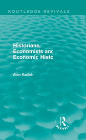 Historians, Economists, and Economic History (Routledge Revivals) by Alon Kadish, 9780415613972