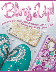Bling It Up! (Super Cute Craft Techniques to Add Decoden Sparkle to Phone Cases, Purses, Jewelry & More) by Choly Knight, 9781574219487