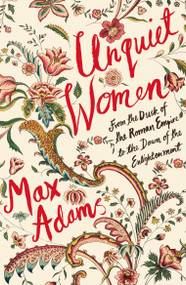 Unquiet Women (From the Dusk of the Roman Empire to the Dawn of the Enlightenment) by Max Adams, 9781788543422