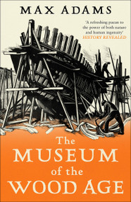 The Museum of the Wood Age - 9781788543514 by Max Adams, 9781788543514