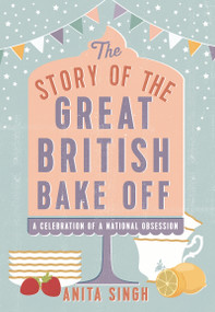 The Story of The Great British Bake Off by Anita Singh, 9781786694430