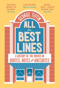 All the Best Lines (An Informal History of the Movies in Quotes, Notes and Anecdotes) by George Tiffin, 9781789542653
