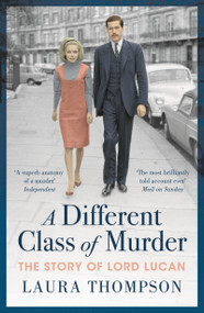 A Different Class of Murder (The Story of Lord Lucan) by Laura Thompson, 9781788543835